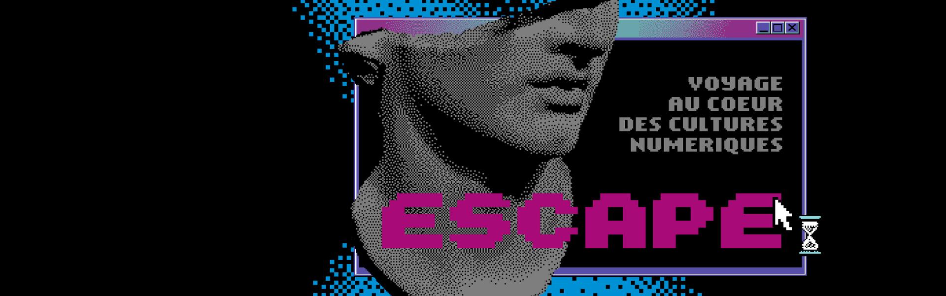 Escape, voyage au cœur des cultures numériques